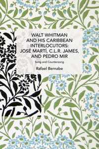 Walt Whitman and His Caribbean Interlocutors: Jose Marti, C.L.R. James, and Pedro Mir