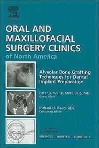 Alveolar Bone Grafting Techniques for Dental Implant Preparation, An Issue of Oral and Maxillofacial Surgery Clinics