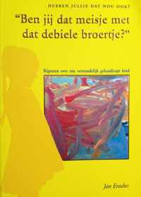 Ben jij dat meisje met dat debiele broertje ?