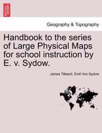 Handbook to the Series of Large Physical Maps for School Instruction by E. V. Sydow.