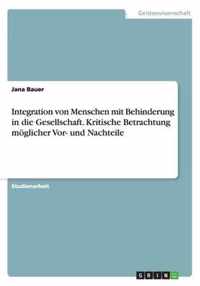 Integration von Menschen mit Behinderung in die Gesellschaft. Kritische Betrachtung moeglicher Vor- und Nachteile