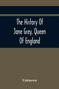 The History Of Jane Grey, Queen Of England