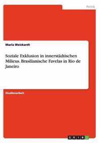 Soziale Exklusion in innerstadtischen Milieus. Brasilianische Favelas in Rio de Janeiro