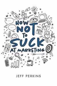 How Not to Suck At Marketing