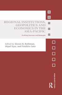 Regional Institutions, Geopolitics and Economics in the Asia-Pacific