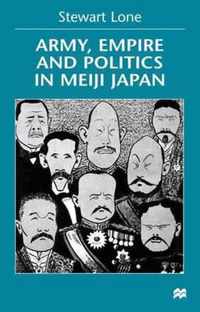 Army, Empire and Politics in Meiji Japan