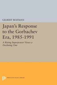 Japan`s Response to the Gorbachev Era, 1985-1991 - A Rising Superpower Views a Declining One