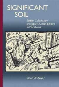 Significant Soil - Settler Colonialism and Japan`s Urban Empire in Manchuria