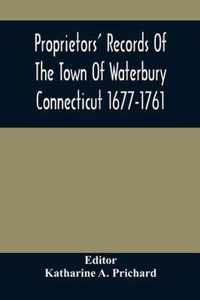 Proprietors' Records Of The Town Of Waterbury Connecticut 1677-1761