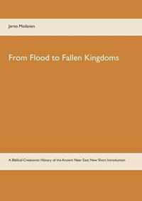 From Flood to Fallen Kingdoms: A Biblical-Creationist History of the Ancient Near East