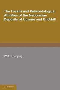 The Fossils and Palaeontological Affinities of the Neocomian Deposits of Upware and Brickhill (Cambridgeshire and Bedfordshire)