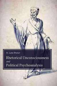 Rhetorical Unconsciousness and Political Psychoanalysis