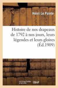 Histoire de Nos Drapeaux de 1792 À Nos Jours, Leurs Légendes Et Leurs Gloires: . Suivi Des Airs Du Drapeau