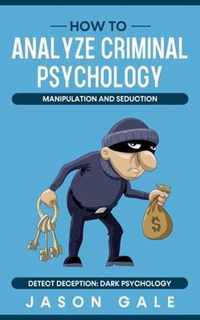 How to Analyze Criminal Psychology, Manipulation and Seduction: Detect Deception