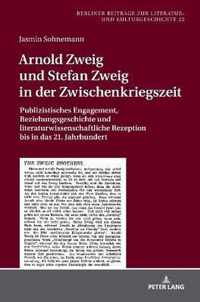 Arnold Zweig und Stefan Zweig in der Zwischenkriegszeit; Publizistisches Engagement, Beziehungsgeschichte und literaturwissenschaftliche Rezeption bis in das 21. Jahrhundert