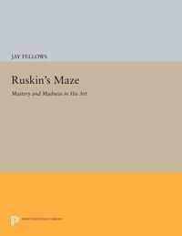 Ruskin`s Maze - Mastery and Madness in His Art