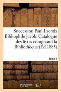 Succession Paul LaCroix Bibliophile Jacob. Catalogue Des Livres Composant La Bibliotheque Tome 1