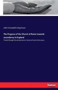 The Progress of the Church of Rome towards ascendency in England