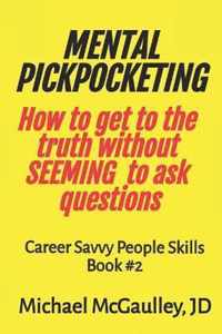 MENTAL PICKPOCKETING How to Get to the Truth Without Seeming to Ask Questions