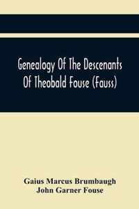 Genealogy Of The Descenants Of Theobald Fouse (Fauss) Including Many Other Connected Families