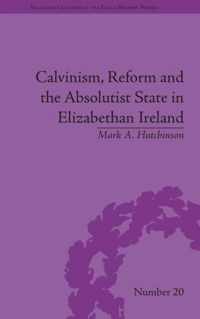 Calvinism, Reform and the Absolutist State in Elizabethan Ireland