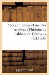 Pieces Curieuses Et Inedites Relatives A l'Histoire de l'Abbaye de Clairvaux