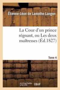 La Cour d'Un Prince Regnant, Ou Les Deux Maitresses. Tome 4