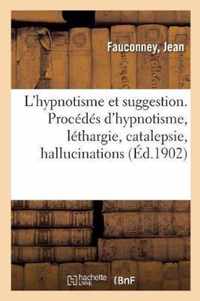 L'Hypnotisme Et Suggestion. Procedes d'Hypnotisme, Lethargie, Catalepsie, Hallucinations