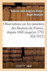 Observations Sur Les Ministres Des Finances de France Les Plus Celebres 1660 Jusqu'en 1791