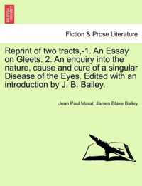 Reprint of Two Tracts, -1. an Essay on Gleets. 2. an Enquiry Into the Nature, Cause and Cure of a Singular Disease of the Eyes. Edited with an Introduction by J. B. Bailey.