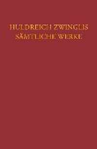 Huldreich Zwinglis Samtliche Werke. Autorisierte Historisch-Kritische Gesamtausgabe: Band 6/3