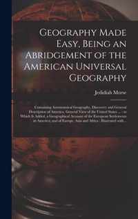 Geography Made Easy, Being an Abridgement of the American Universal Geography [microform]: Containing Astronomical Geography, Discovery and General Description of America, General View of the United States ...