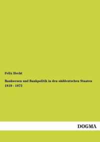 Bankwesen und Bankpolitik in den suddeutschen Staaten 1819 - 1875