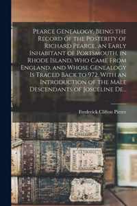 Pearce Genealogy, Being the Record of the Posterity of Richard Pearce, an Early Inhabitant of Portsmouth, in Rhode Island, Who Came From England, and