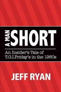 A Man Short ''An Insider's Tale of T.G.I. Fridays in the 1980s''