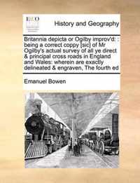 Britannia Depicta or Ogilby Improv'd: Being a Correct Coppy [Sic] of MR Ogilby's Actual Survey of All Ye Direct & Principal Cross Roads in England and Wales