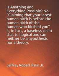 Is Anything and Everything Possible? No. Claiming that  your latest human birth is before the human birth of the human who birthed you  is, in fact, a baseless claim that is illogical and can neither be a hypothesis nor a theory