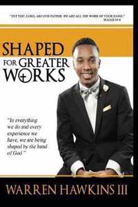 Shaped For Greater Works