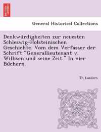 Denkwu Rdigkeiten Zur Neuesten Schleswig-Holsteinischen Geschichte. Vom Dem Verfasser Der Schrift Generallieutenant V. Willisen Und Seine Zeit. in Vier Bu Chern.