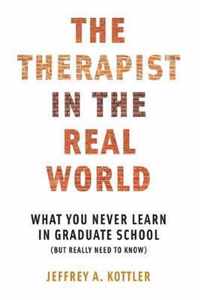 The Therapist in the Real World  What You Never Learn in Graduate School (But Really Need to Know)