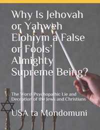 Why Is Jehovah or Yahweh Elohiym a False or Fools' Almighty Supreme Being?