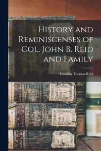 History and Reminiscenses of Col. John B. Reid and Family