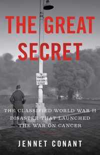 The Great Secret  The Classified World War II Disaster that Launched the War on Cancer