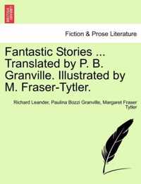 Fantastic Stories ... Translated by P. B. Granville. Illustrated by M. Fraser-Tytler.