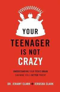 Your Teenager Is Not Crazy