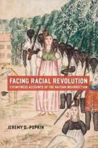 Facing Racial Revolution - Eyewitness Accounts of the Haitian Insurrection