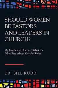 Should Women Be Pastors and Leaders in Church?