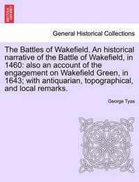 The Battles of Wakefield. An historical narrative of the Battle of Wakefield, in 1460