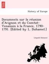 Documents Sur La Reunion D'Avignon Et Du Comtat-Venaissin a la France, 1790-1791. [Edited by L. Duhamel.]