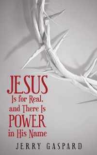 Jesus Is for Real, and There Is Power in His Name